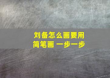 刘备怎么画要用简笔画 一步一步